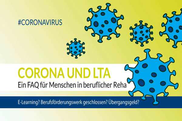 Abbildung mit illustrierten Corona-Viren und dem Text "#CORONA", "Corona und LTA - Ein FAQ für Menschen in beruflicher Reha" und "E-Learning? Berufsförderungswerk geschlossen? Übergangsgeld?".