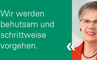 Ein Portrait einer mittelalten, kurzhaarigen Frau mit dem Text "Wir werden behutsam und schrittweise vorgehen." auf der linken Seite.